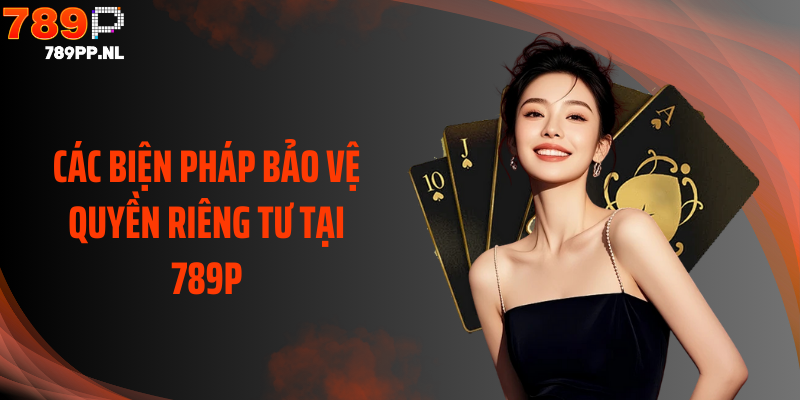 Các biện pháp bảo vệ quyền riêng tư tại 789P