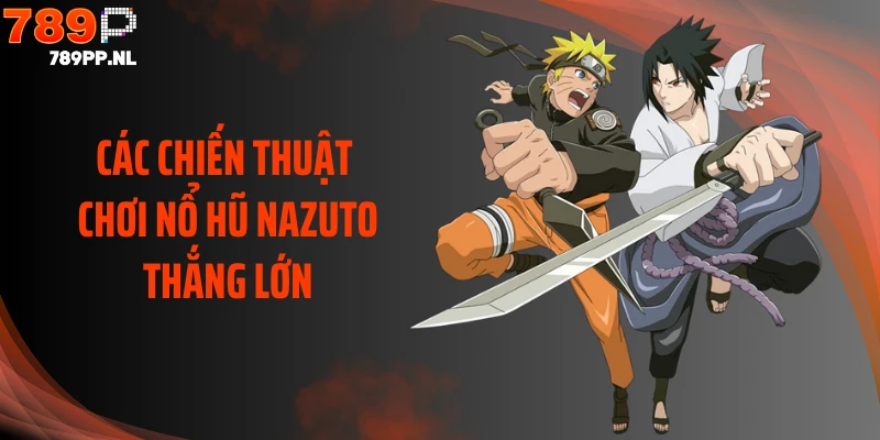 Các chiến thuật chơi nổ hũ Nazuto thắng lớn