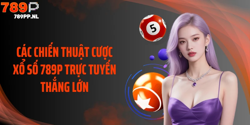 Các chiến thuật cược xổ số 789P trực tuyến thắng lớn