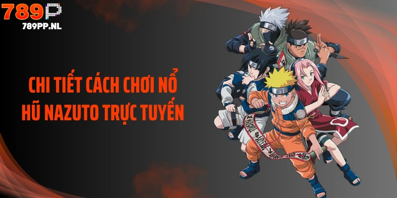 Chi tiết cách chơi nổ hũ Nazuto trực tuyến