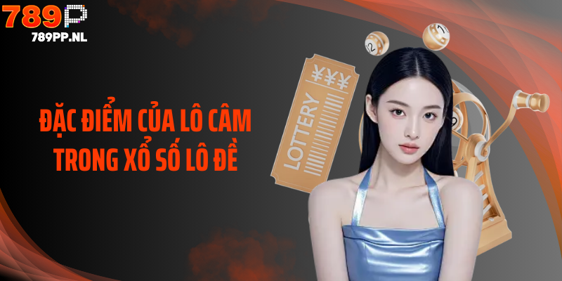Đặc điểm của lô câm trong xổ số lô đề
