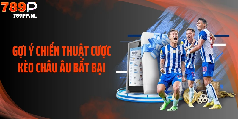 Gợi ý chiến thuật cược kèo châu Âu bất bại