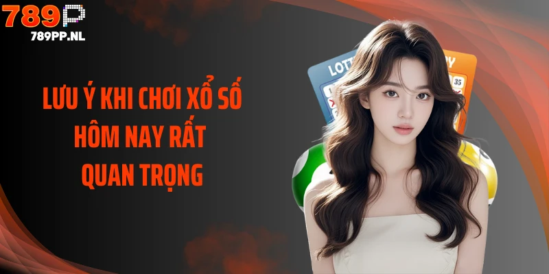 Lưu ý khi chơi xổ số hôm nay rất quan trọng