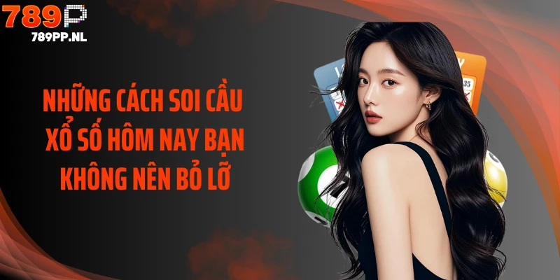 Những cách soi cầu xổ số hôm nay bạn không nên bỏ lỡ