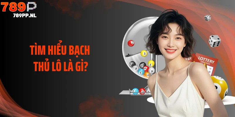 Tìm hiểu bạch thủ lô là gì?