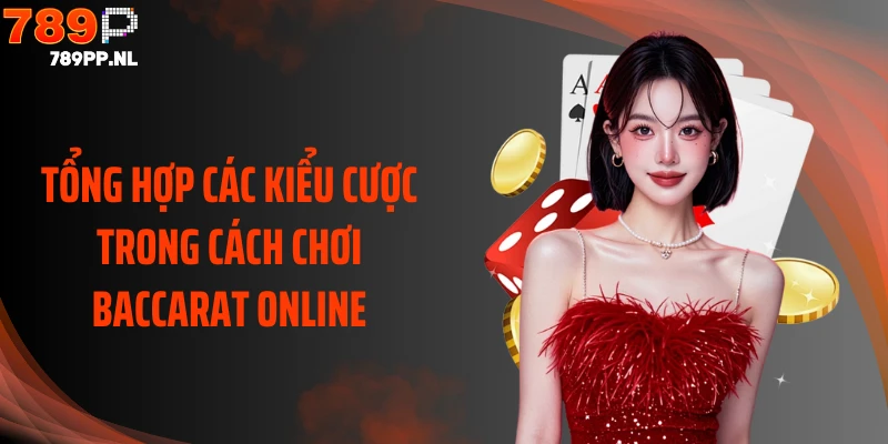 Tổng hợp các kiểu cược trong cách chơi Baccarat online