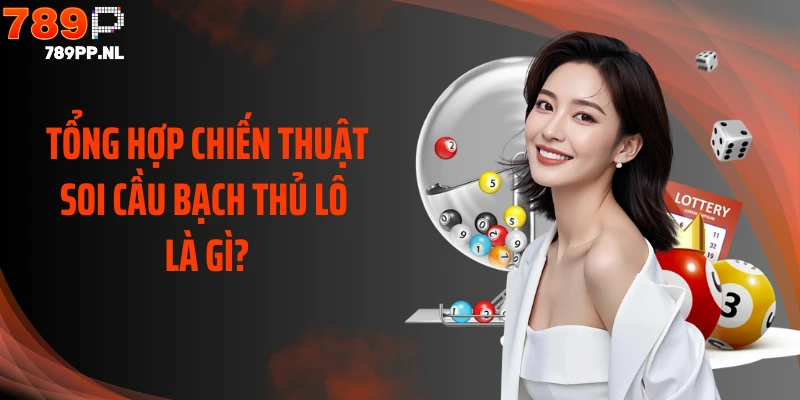 Tổng hợp chiến thuật soi cầu bạch thủ lô là gì?