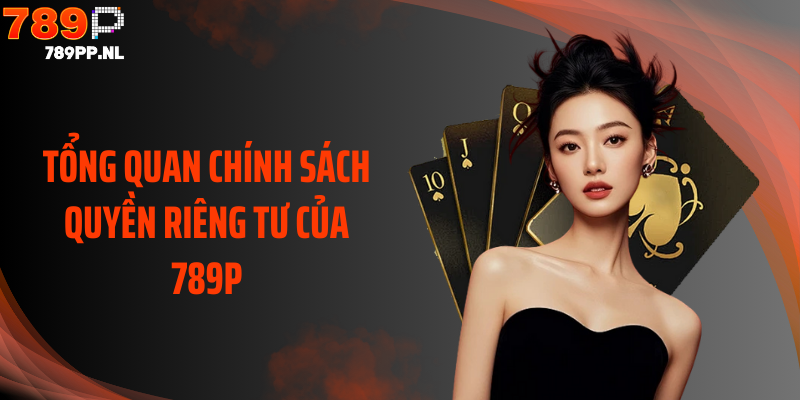 Tổng quan chính sách quyền riêng tư của 789P